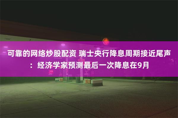 可靠的网络炒股配资 瑞士央行降息周期接近尾声：经济学家预测最后一次降息在9月