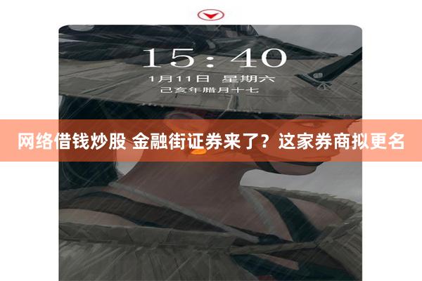 网络借钱炒股 金融街证券来了？这家券商拟更名