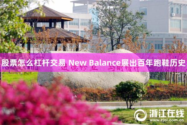 股票怎么杠杆交易 New Balance展出百年跑鞋历史