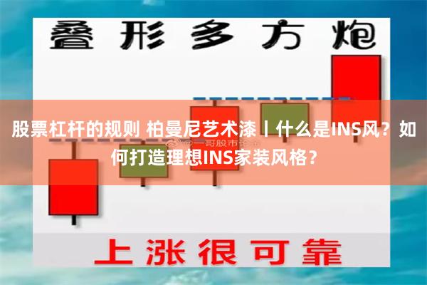 股票杠杆的规则 柏曼尼艺术漆丨什么是INS风？如何打造理想INS家装风格？