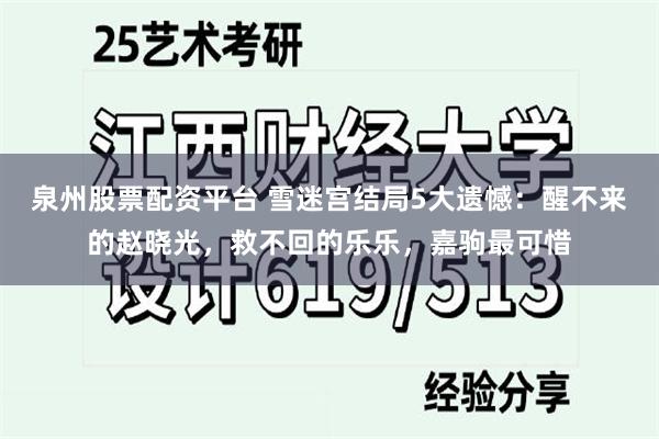 泉州股票配资平台 雪迷宫结局5大遗憾：醒不来的赵晓光，救不回的乐乐，嘉驹最可惜