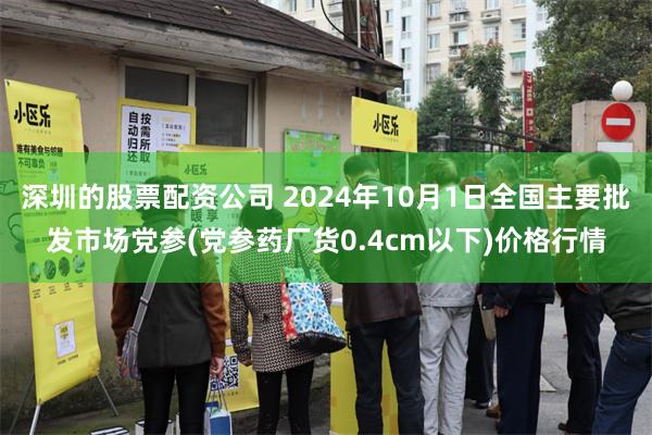 深圳的股票配资公司 2024年10月1日全国主要批发市场党参(党参药厂货0.4cm以下)价格行情