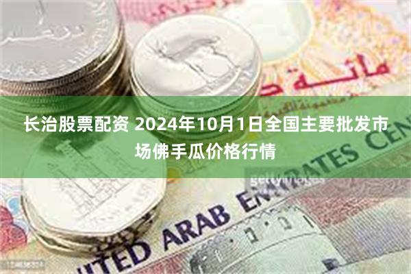 长治股票配资 2024年10月1日全国主要批发市场佛手瓜价格行情