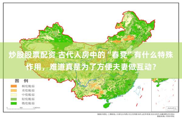 炒股股票配资 古代人房中的“春凳”有什么特殊作用，难道真是为了方便夫妻做互动？