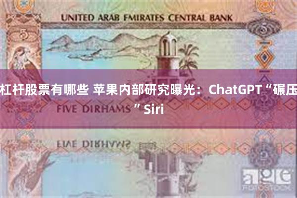 杠杆股票有哪些 苹果内部研究曝光：ChatGPT“碾压”Siri