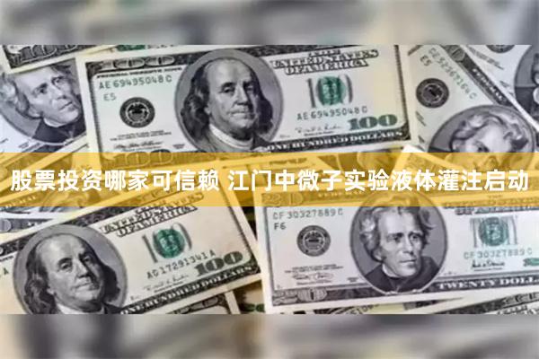 股票投资哪家可信赖 江门中微子实验液体灌注启动