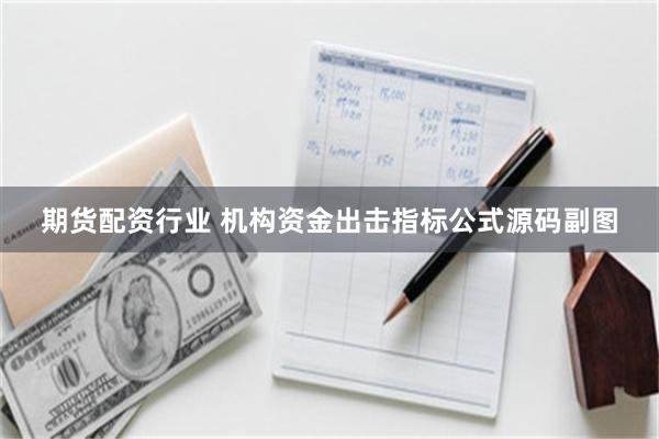 期货配资行业 机构资金出击指标公式源码副图