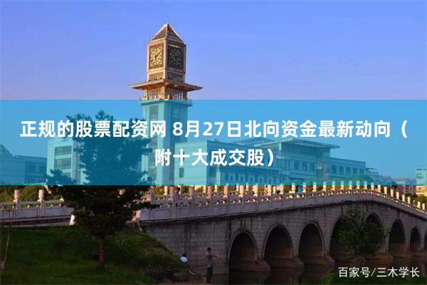 正规的股票配资网 8月27日北向资金最新动向（附十大成交股）