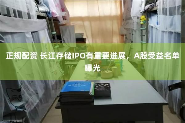 正规配资 长江存储IPO有重要进展，A股受益名单曝光