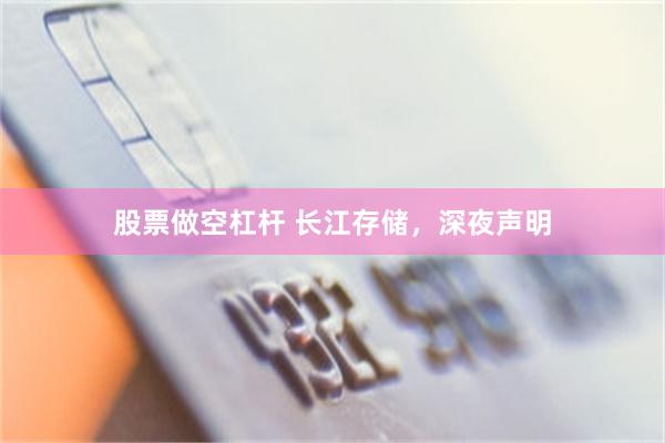 股票做空杠杆 长江存储，深夜声明